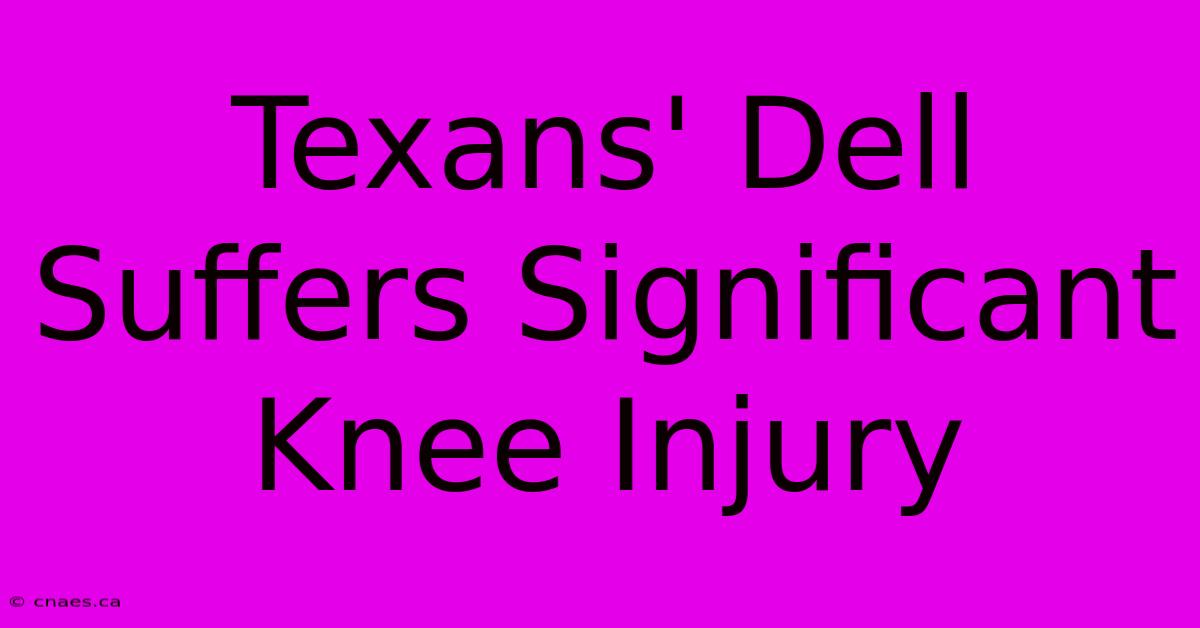 Texans' Dell Suffers Significant Knee Injury