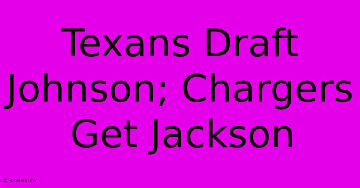 Texans Draft Johnson; Chargers Get Jackson