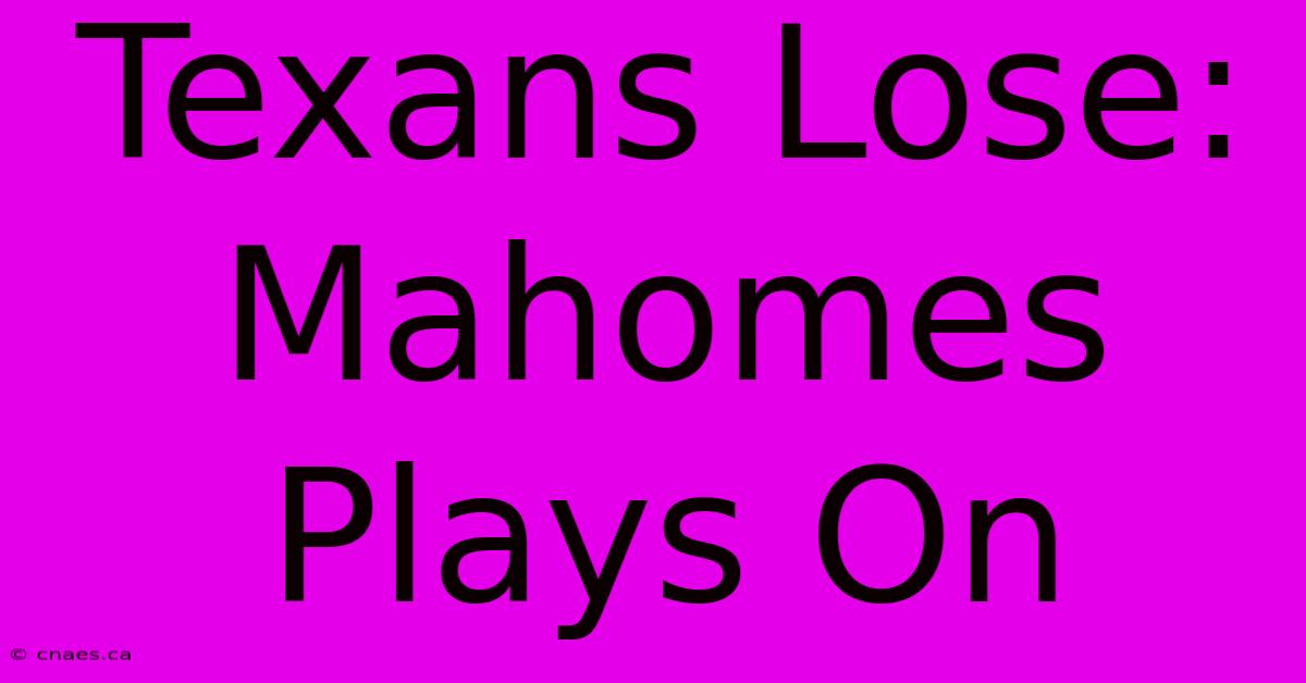 Texans Lose: Mahomes Plays On