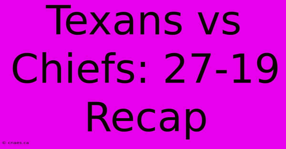 Texans Vs Chiefs: 27-19 Recap