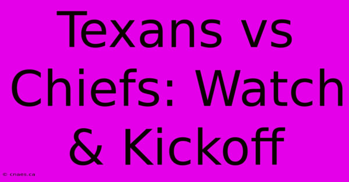 Texans Vs Chiefs: Watch & Kickoff