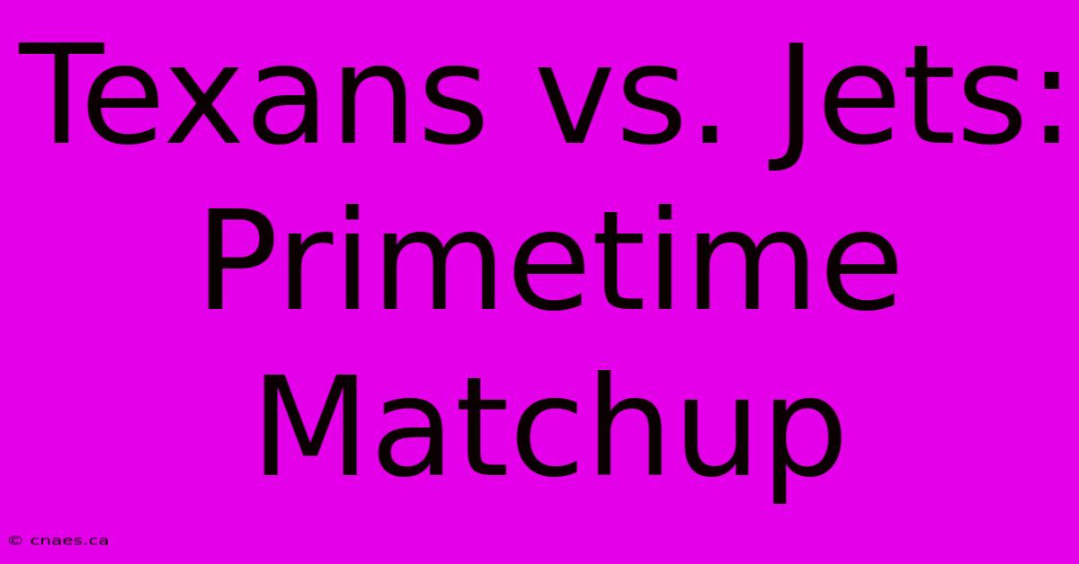 Texans Vs. Jets: Primetime Matchup