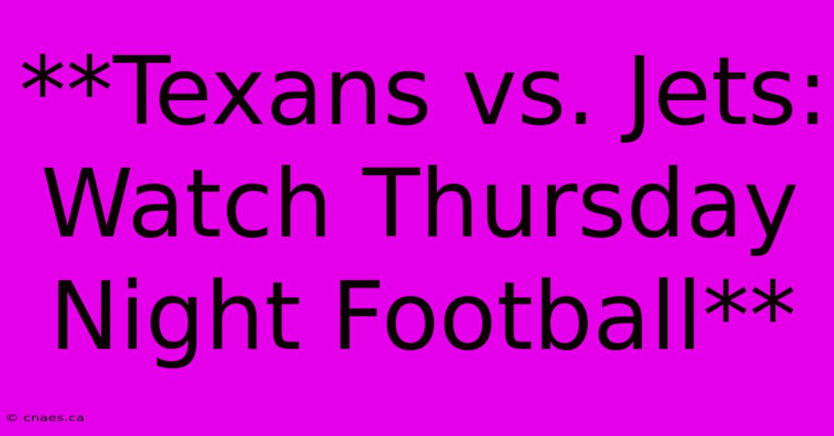 **Texans Vs. Jets: Watch Thursday Night Football**