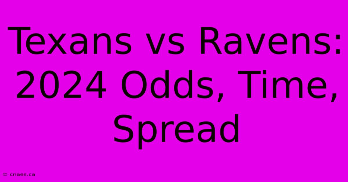 Texans Vs Ravens: 2024 Odds, Time, Spread