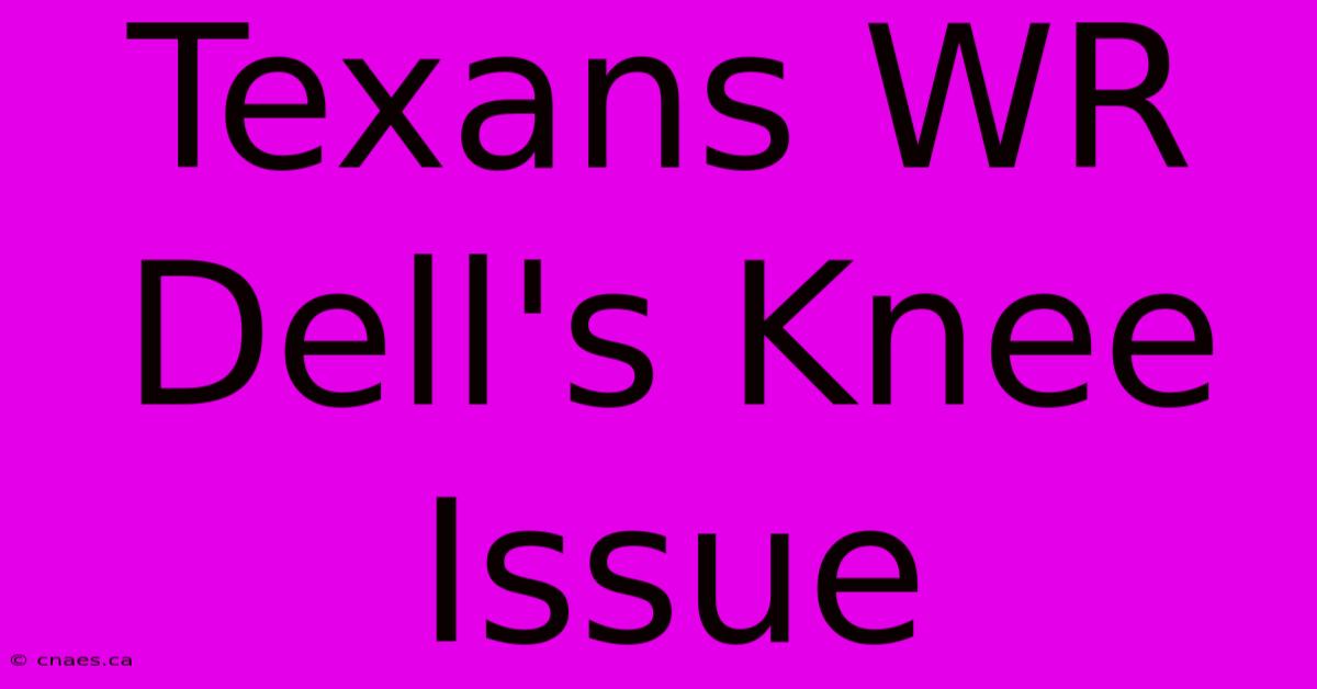 Texans WR Dell's Knee Issue