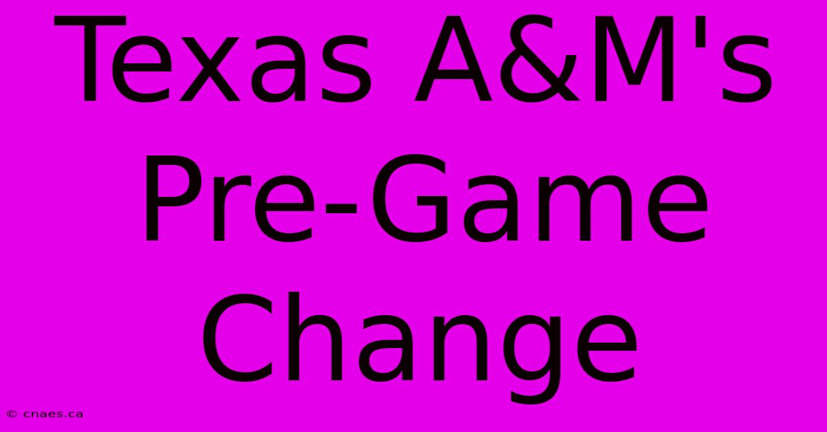 Texas A&M's Pre-Game Change