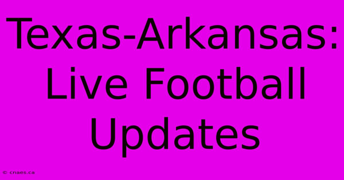 Texas-Arkansas: Live Football Updates