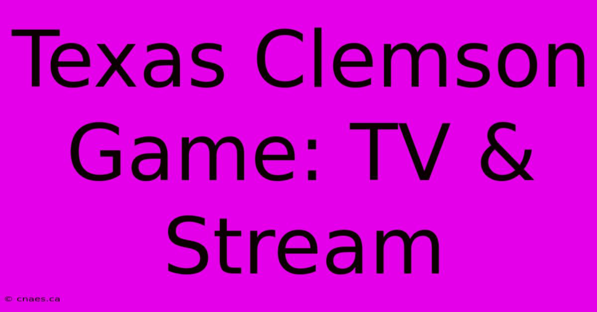 Texas Clemson Game: TV & Stream