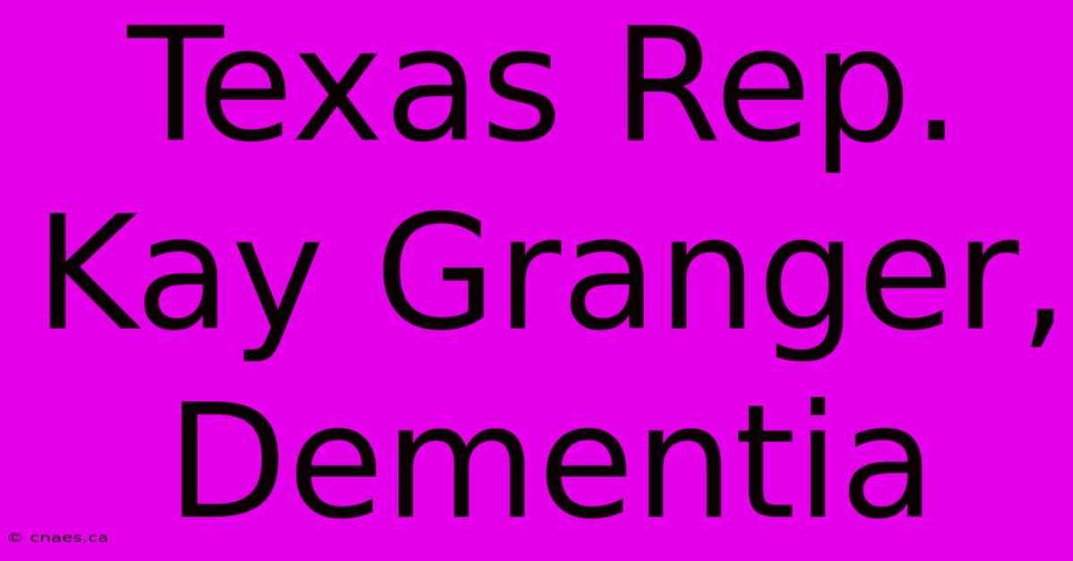 Texas Rep. Kay Granger, Dementia