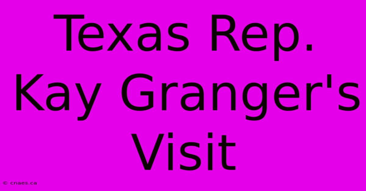 Texas Rep. Kay Granger's Visit