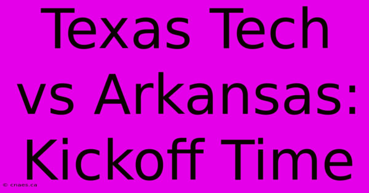 Texas Tech Vs Arkansas: Kickoff Time