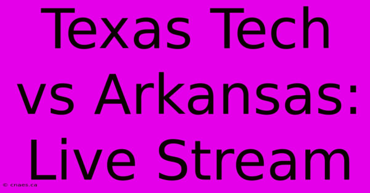 Texas Tech Vs Arkansas: Live Stream