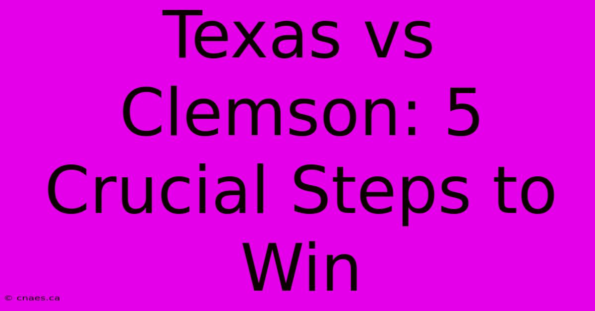 Texas Vs Clemson: 5 Crucial Steps To Win