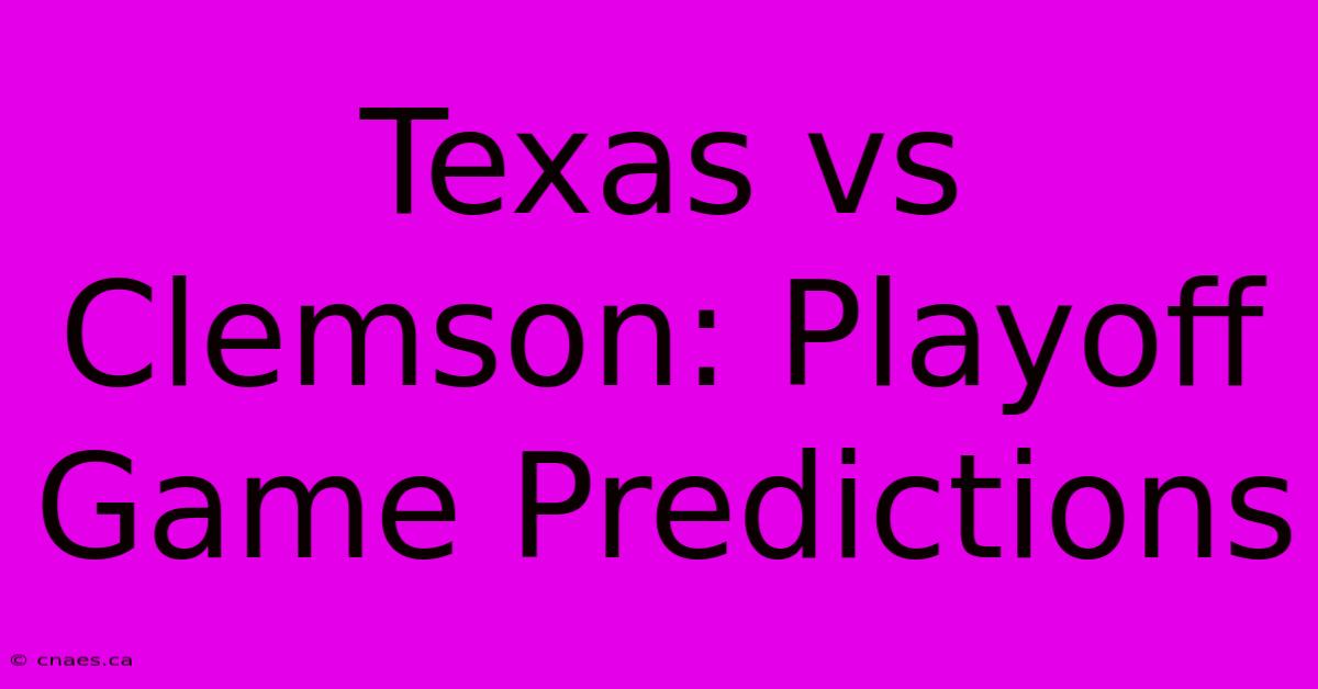 Texas Vs Clemson: Playoff Game Predictions