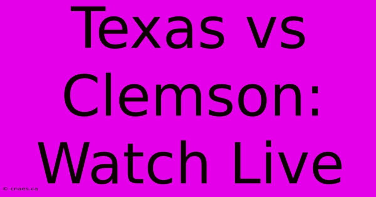 Texas Vs Clemson: Watch Live