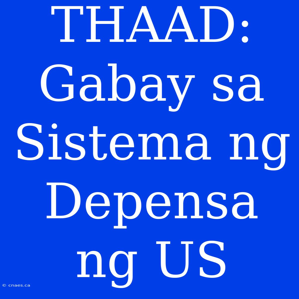 THAAD: Gabay Sa Sistema Ng Depensa Ng US