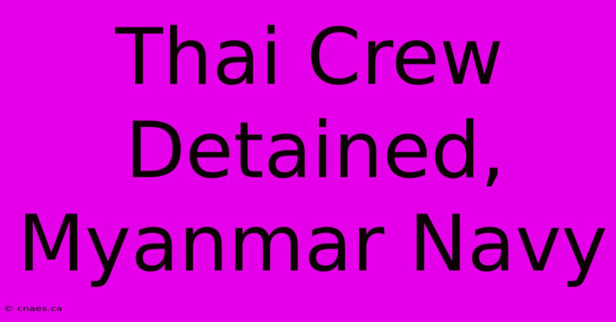 Thai Crew Detained, Myanmar Navy