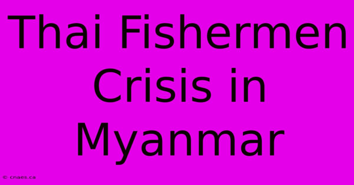 Thai Fishermen Crisis In Myanmar