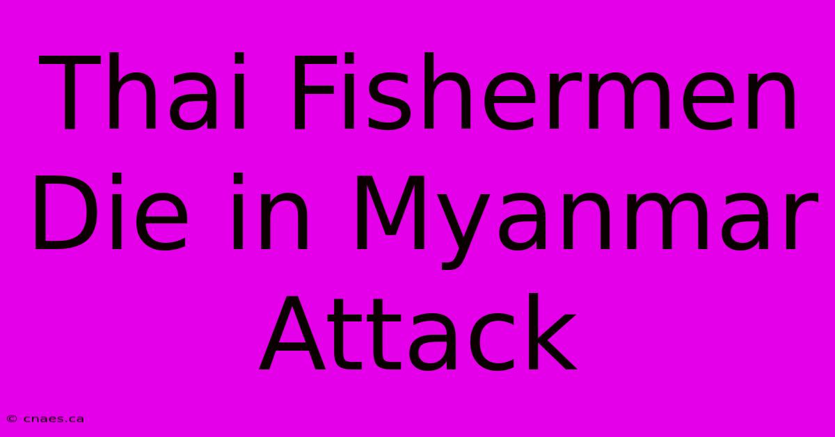 Thai Fishermen Die In Myanmar Attack