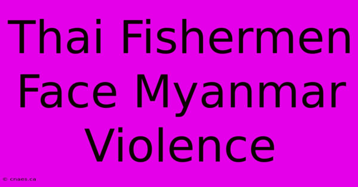 Thai Fishermen Face Myanmar Violence