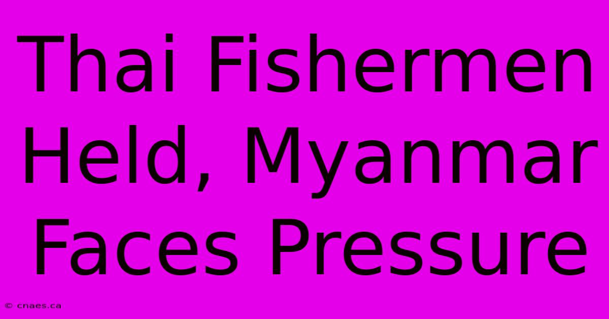 Thai Fishermen Held, Myanmar Faces Pressure