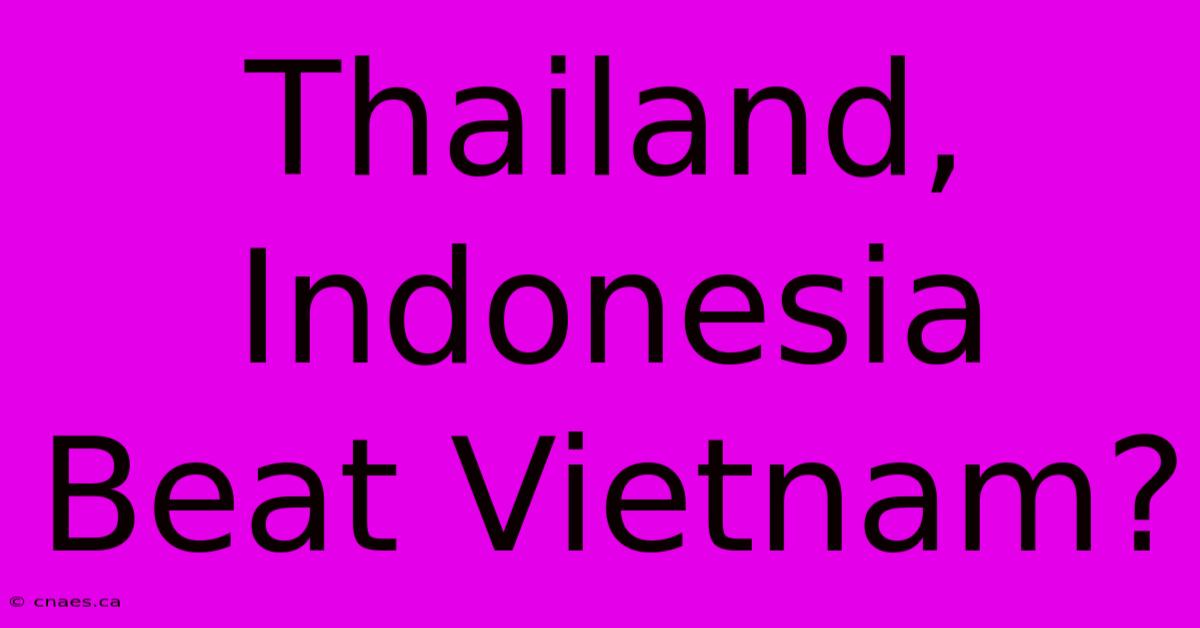 Thailand, Indonesia Beat Vietnam?