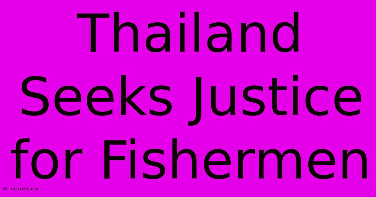 Thailand Seeks Justice For Fishermen