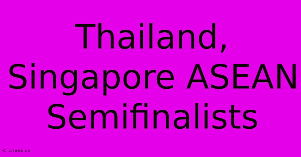 Thailand, Singapore ASEAN Semifinalists