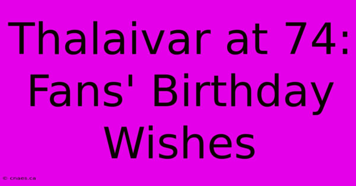 Thalaivar At 74: Fans' Birthday Wishes