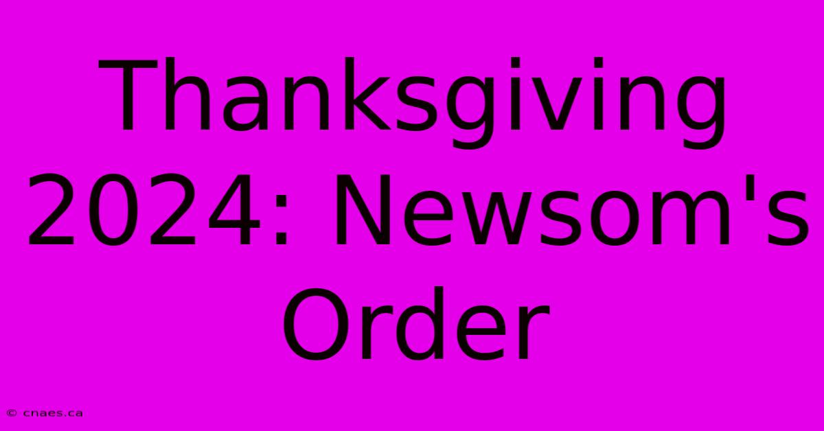 Thanksgiving 2024: Newsom's Order