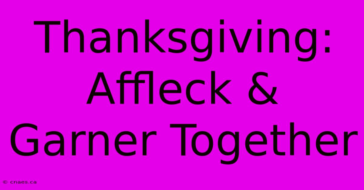 Thanksgiving: Affleck & Garner Together