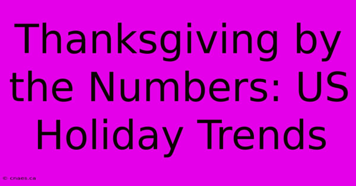 Thanksgiving By The Numbers: US Holiday Trends