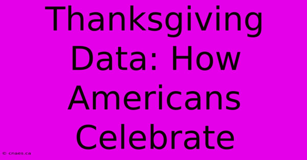 Thanksgiving Data: How Americans Celebrate