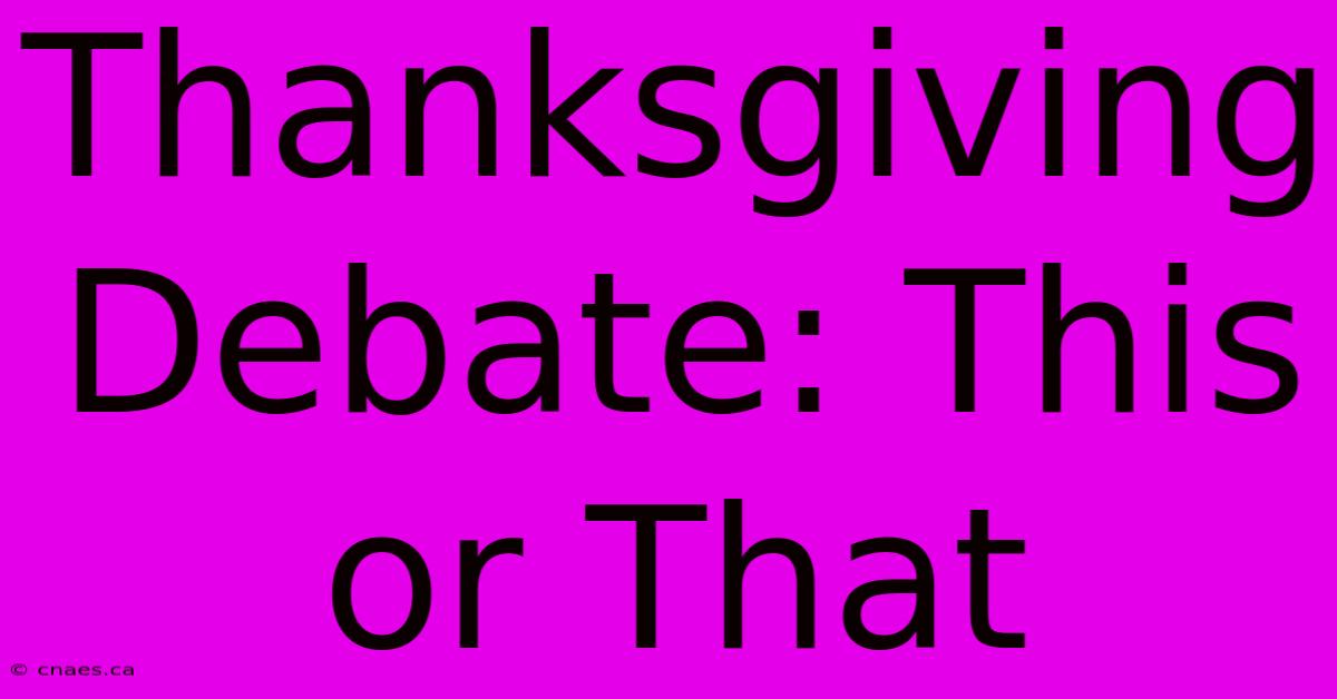 Thanksgiving Debate: This Or That