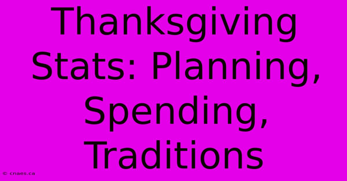 Thanksgiving Stats: Planning, Spending, Traditions