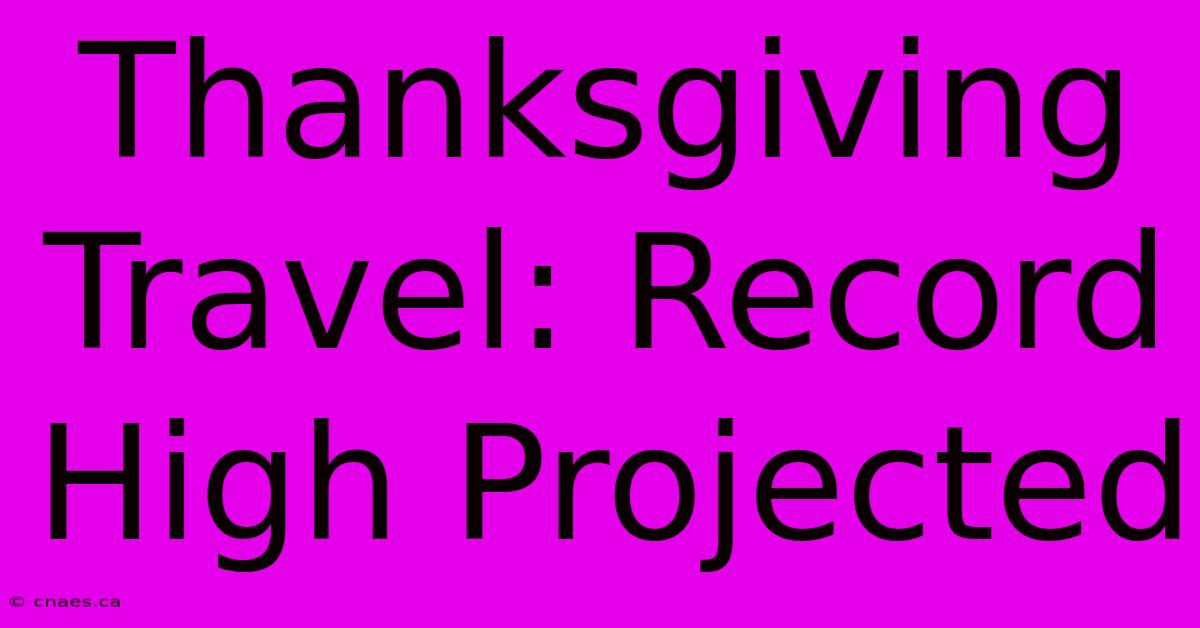 Thanksgiving Travel: Record High Projected