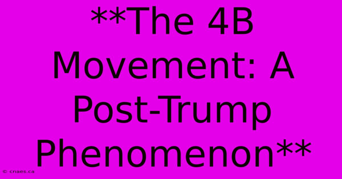 **The 4B Movement: A Post-Trump Phenomenon**