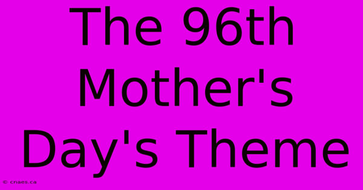 The 96th Mother's Day's Theme