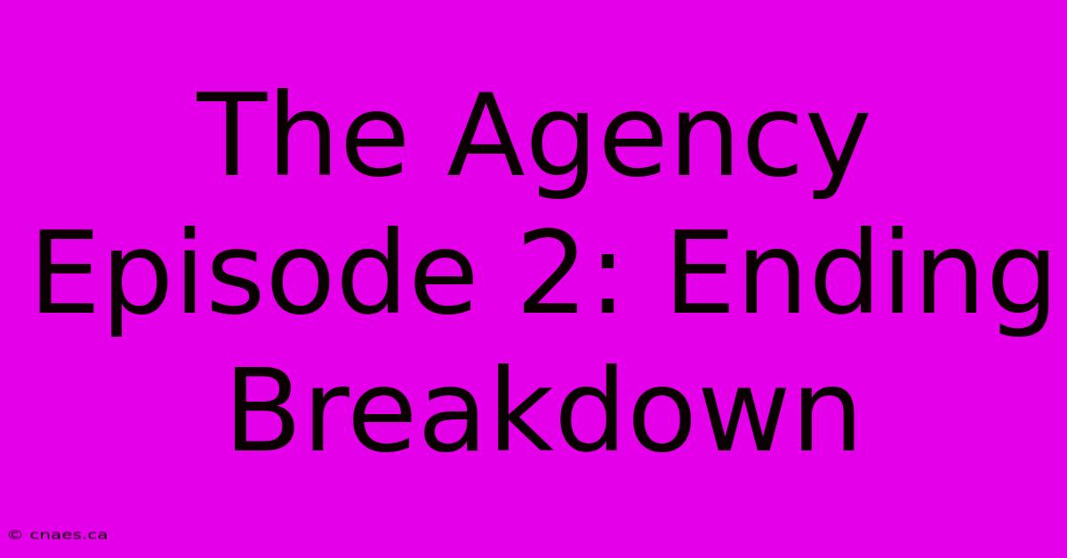 The Agency Episode 2: Ending Breakdown