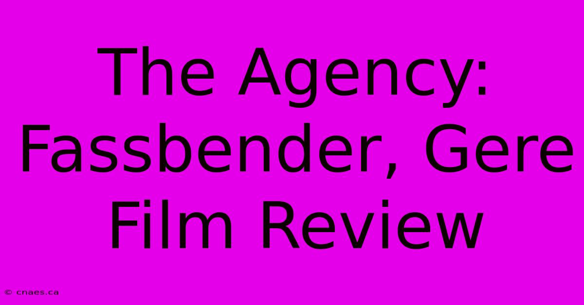 The Agency: Fassbender, Gere Film Review