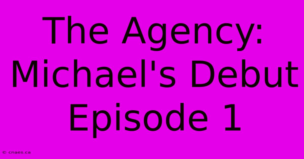 The Agency: Michael's Debut Episode 1