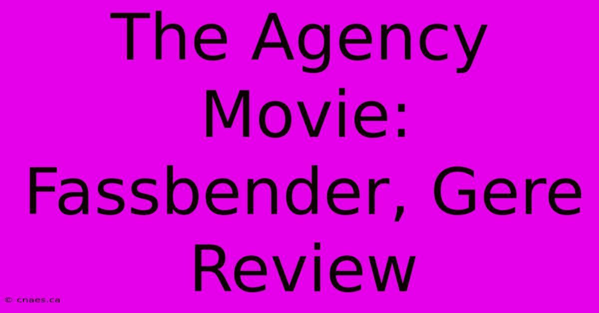 The Agency Movie: Fassbender, Gere Review