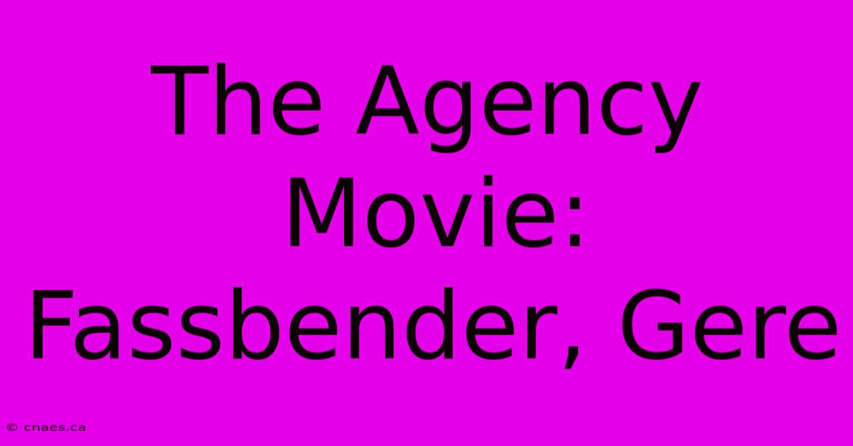 The Agency Movie: Fassbender, Gere