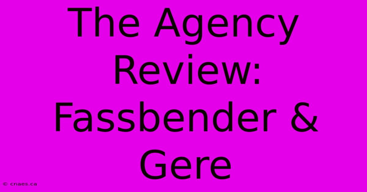 The Agency Review: Fassbender & Gere