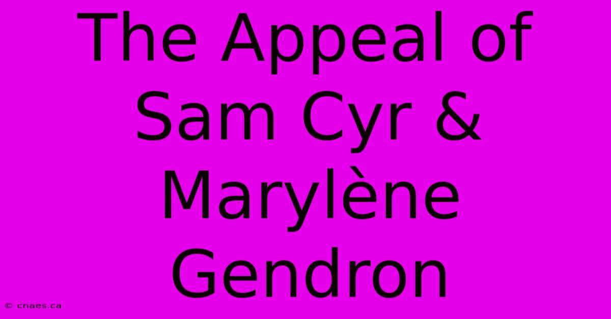 The Appeal Of Sam Cyr & Marylène Gendron