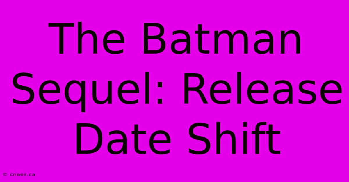 The Batman Sequel: Release Date Shift