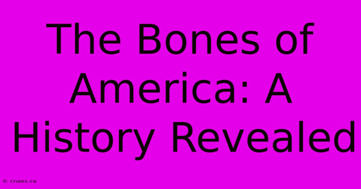 The Bones Of America: A History Revealed