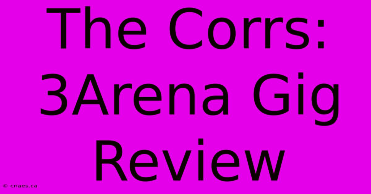 The Corrs: 3Arena Gig Review