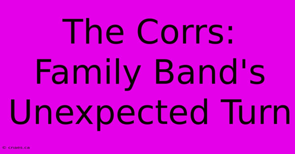 The Corrs: Family Band's Unexpected Turn