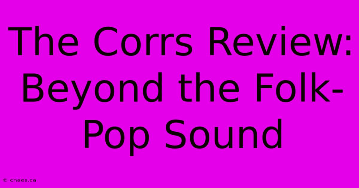 The Corrs Review: Beyond The Folk-Pop Sound 